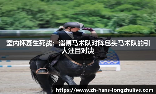 室内杯赛生死战：淄博马术队对阵包头马术队的引人注目对决